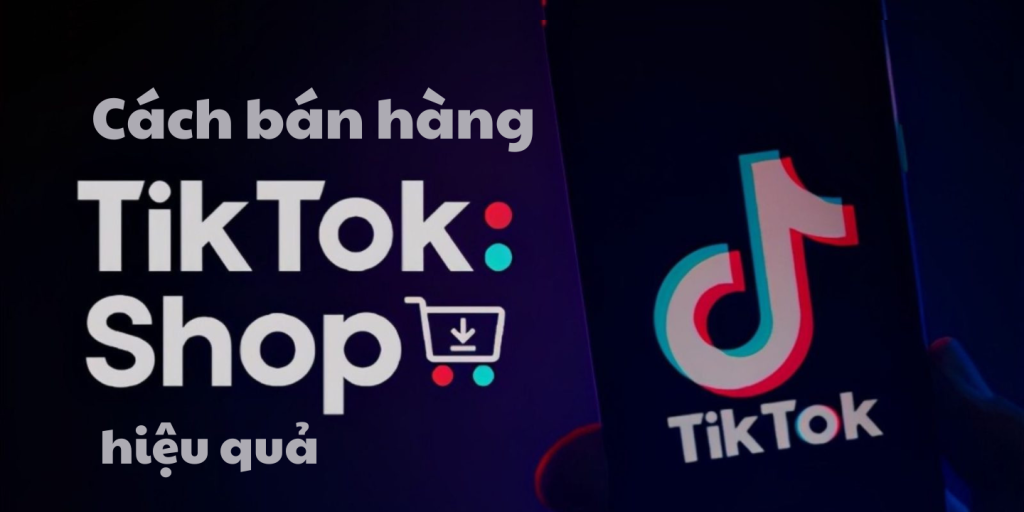 Cách bán hàng TikTok hiệu quả
