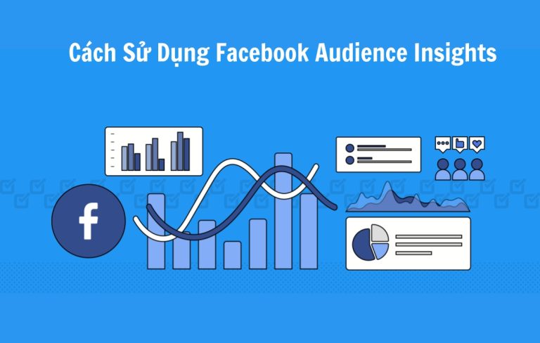 Cách Sử Dụng Audience Insights Facebook Để Tìm Hiểu Khách Hàng