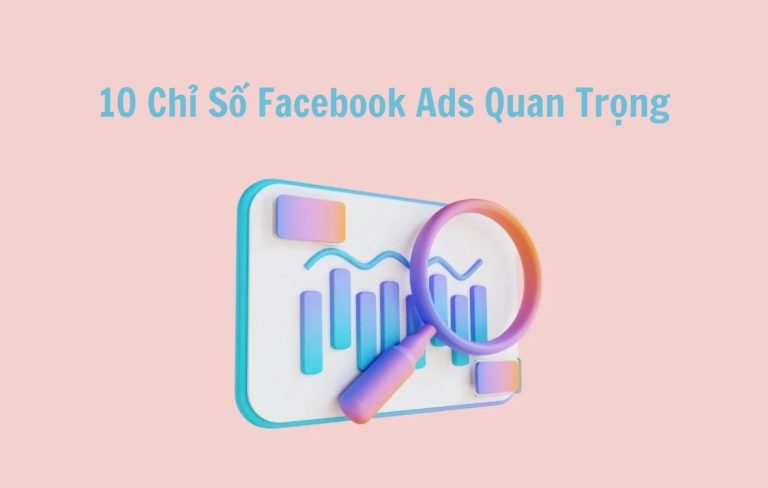 10 Chỉ Số Facebook Ads Mà Các Marketer Không Thể Bỏ Qua