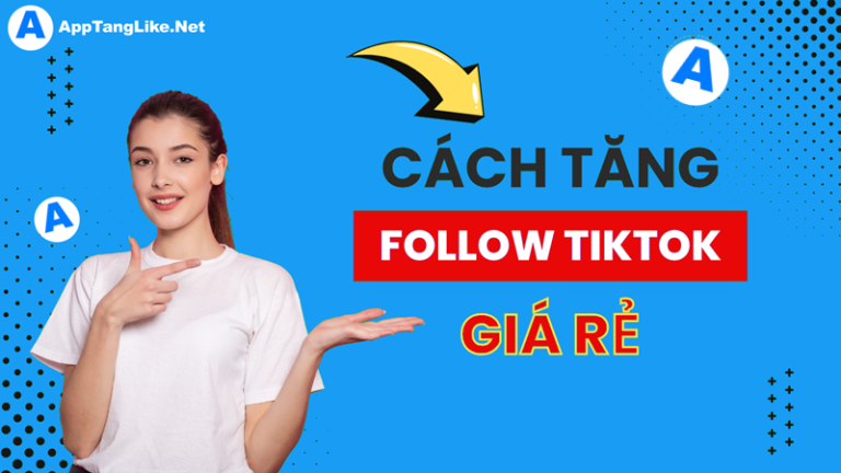 Cách Tăng Follow TikTok An Toàn, Nhanh Chóng Tại AppTangLike