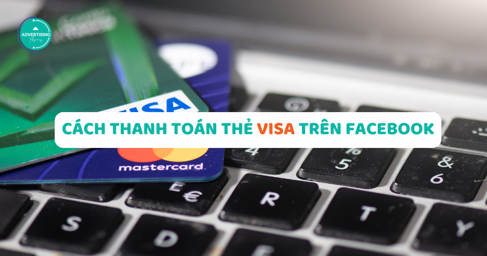 Chạy quảng cáo Facebook bằng thẻ Visa: Hướng dẫn chi tiết từng bước chạy quảng cáo facebook bằng thẻ visa
