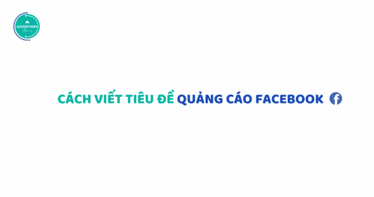 Cách Viết Tiêu Đề Quảng Cáo Facebook Thu Hút Người Xem