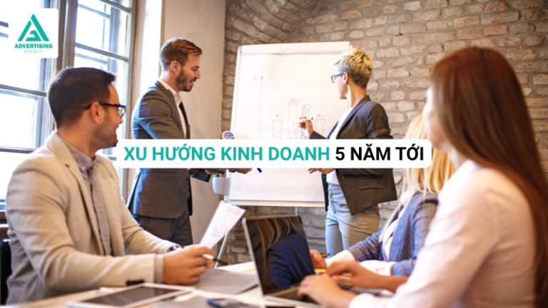 10+ Xu Hướng Kinh Doanh 5 Năm Tới Không Thể Bỏ Lỡ