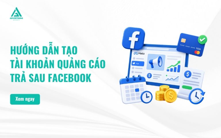 Hướng Dẫn Tạo Tài Khoản Quảng Cáo Trả Sau Facebook Chi Tiết Từ A–Z