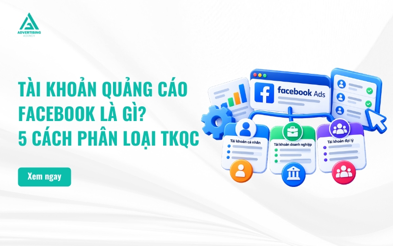 Tài Khoản Quảng Cáo Facebook Là Gì? 5 Cách Phân Loại TKQC